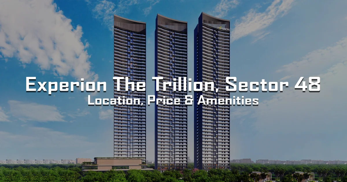 Experion The Trillion Sector 48: Price, Location & Amenities