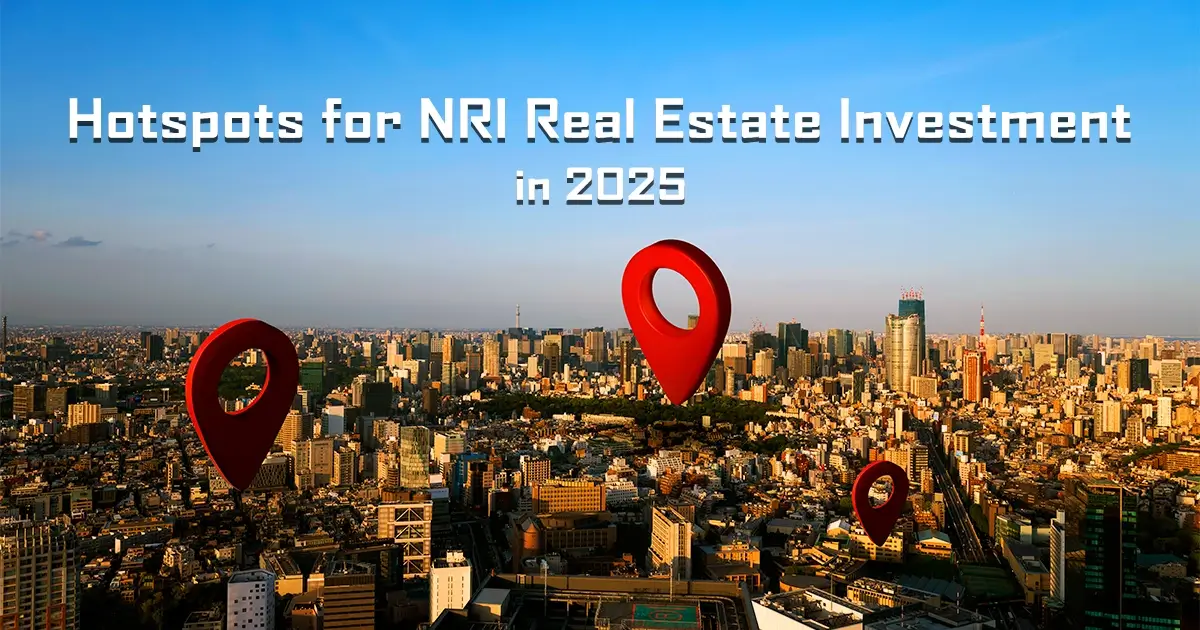 NRI Real Estate Investment in India (2025): What You Need to Know 2 Hotspots for NRI Real Estate Investment in India 2025