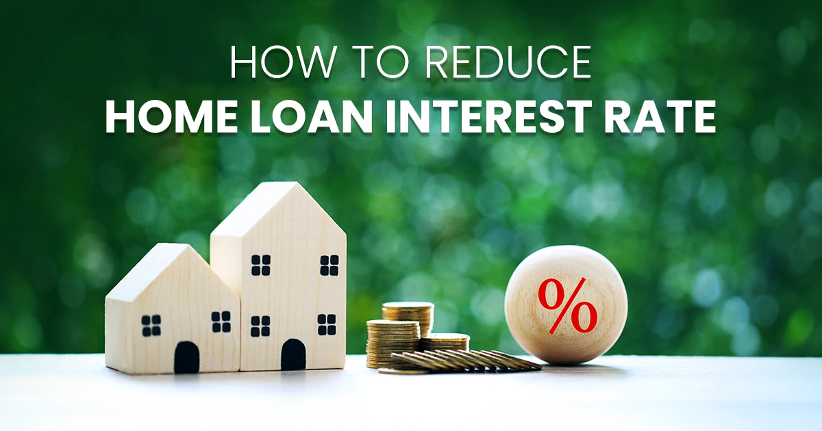 Effective Ways to Reduce Home Loan Interest Rates and Save Lakhs