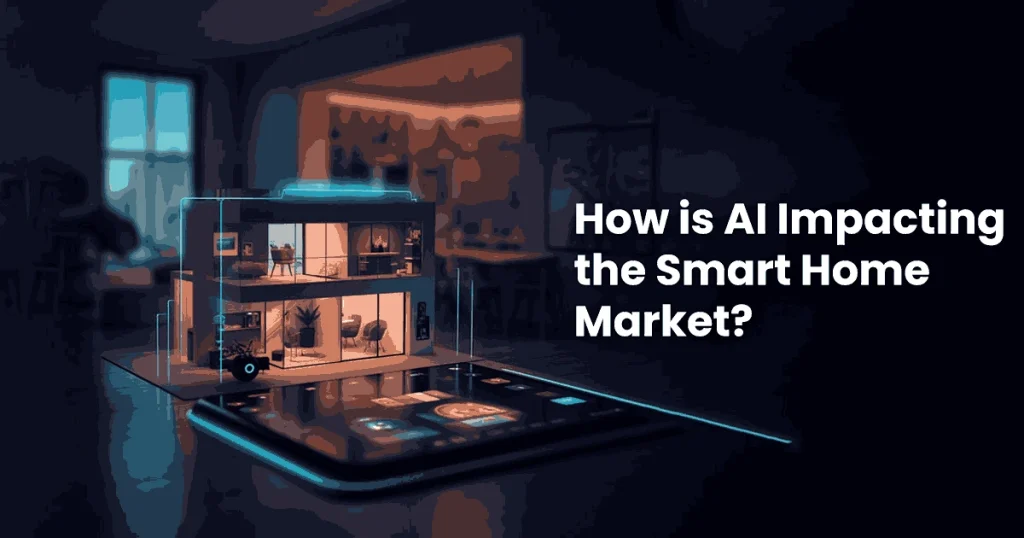AI in Smart Homes: How Is AI Impacting the Smart Home Market?